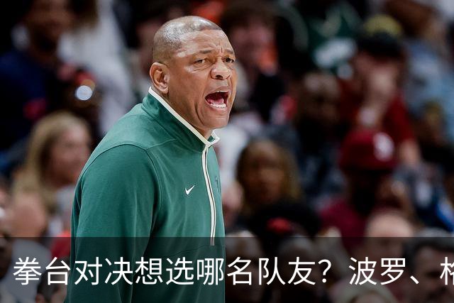 拳台对决想选哪名队友？波罗、格里马尔多都点名库库雷利亚